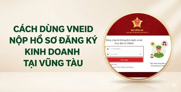 Hướng dẫn nộp hồ sơ qua VNEID Vũng Tàu chi tiết 2026. Các bước đăng ký kinh doanh online bằng tài khoản định danh điện tử Mức 2 và cách xử lý lỗi.